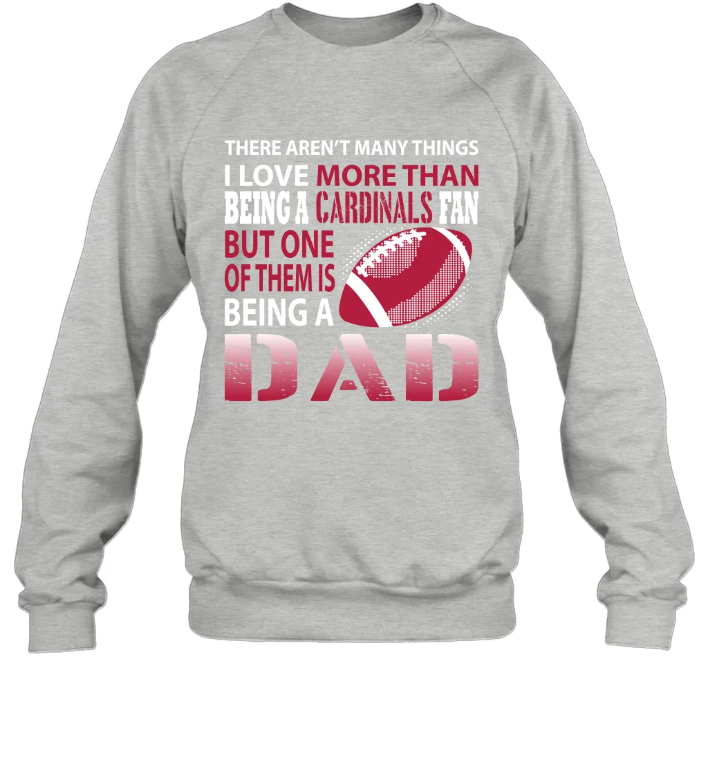 I Love More Than Being A Arizona Cardinals Fan Being A Dad Football Sweatshirt