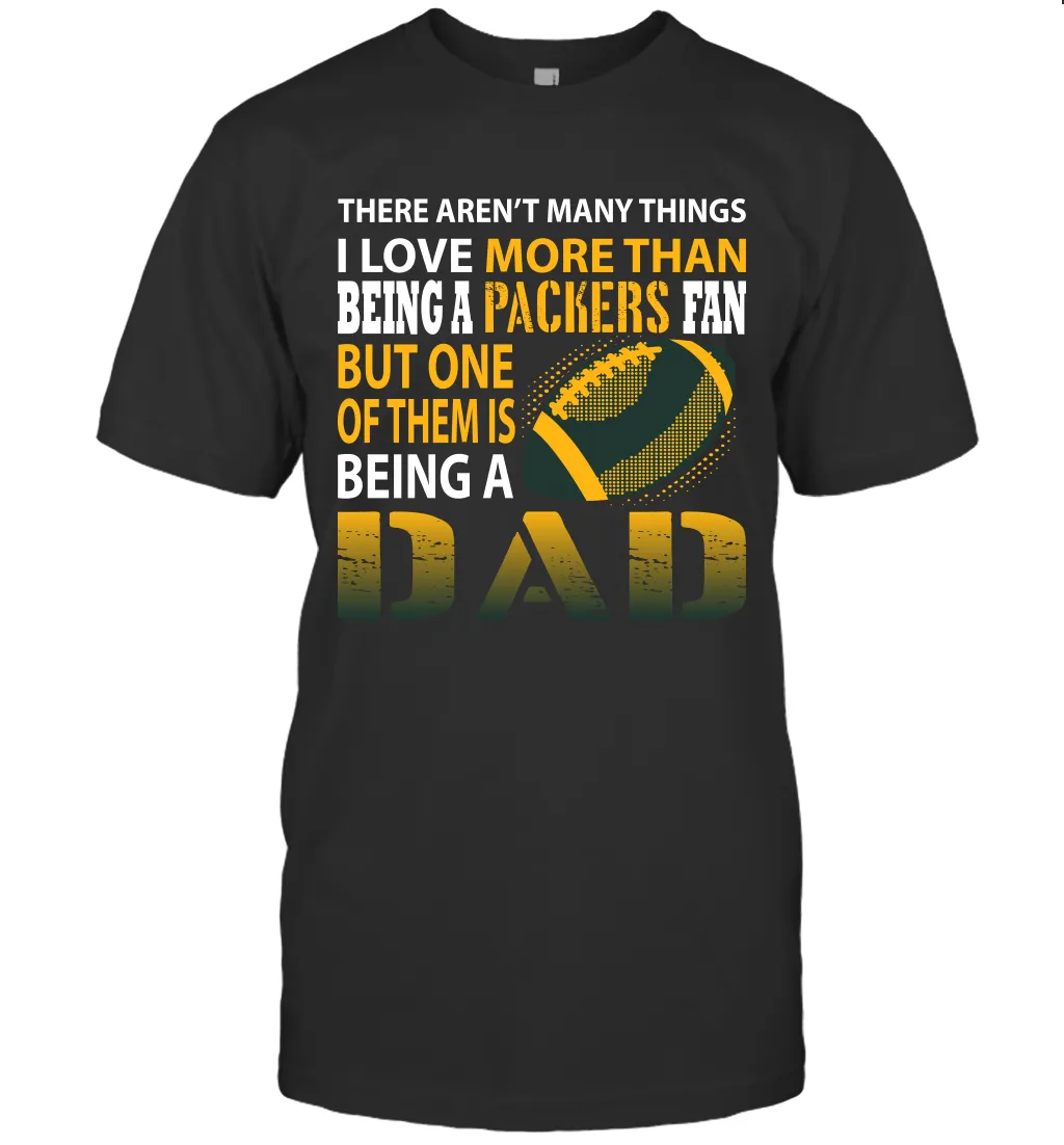 I Love More Than Being A Green Bay Packers Fan Being A Dad Football T-Shirt