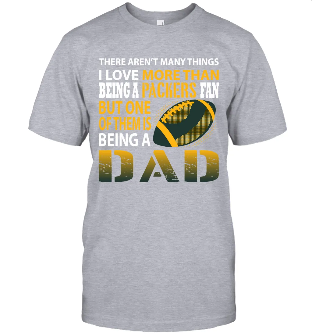 I Love More Than Being A Green Bay Packers Fan Being A Dad Football T-Shirt