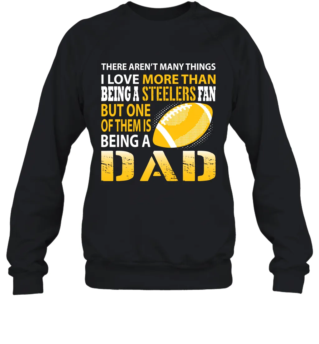 I Love More Than Being A Pittsburgh Steelers Fan Being A Dad Football Sweatshirt